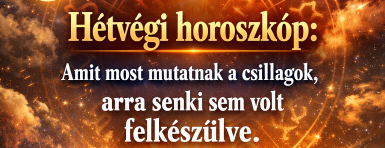 Hétvégi horoszkóp: amit most mutatnak a csillagok, arra senki sem volt felkészülve