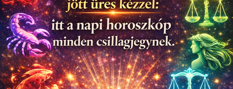 A mai nap nem jött üres kézzel: itt a napi horoszkóp minden csillagjegynek