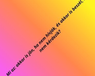 – Mi az: akkor is jön, ha nem hívják, és akkor is beszél, ha nem kérdezik?