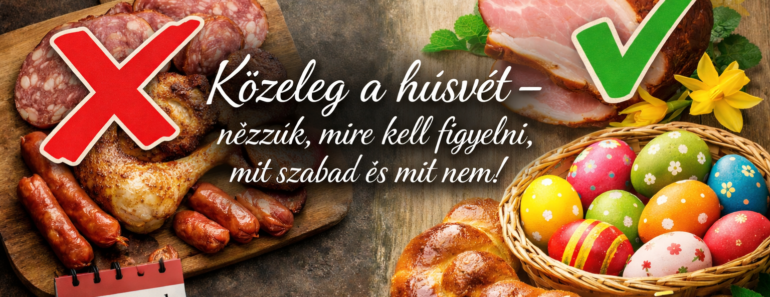 Közeleg a húsvét – nézzük, mire kell figyelni, mit szabad és mit nem!
