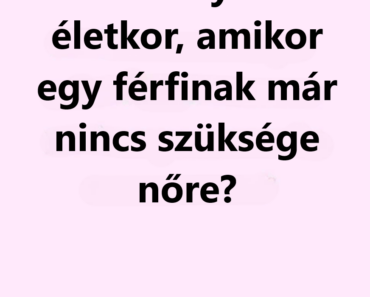 Van olyan életkor, amikor egy férfinek már nincs szüksége nőre?