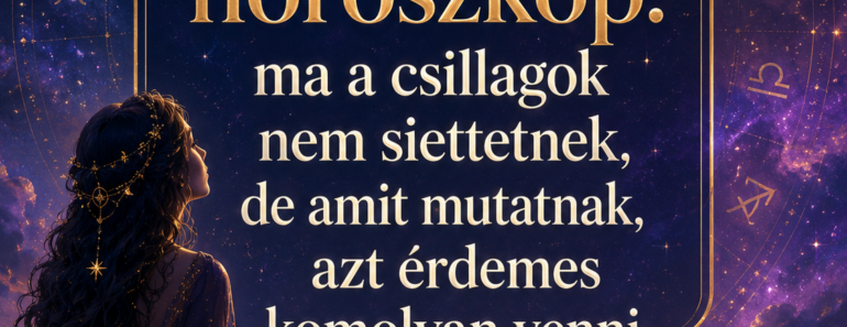 Szombati horoszkóp: ma a csillagok nem siettetnek, de amit mutatnak, azt érdemes komolyan venni
