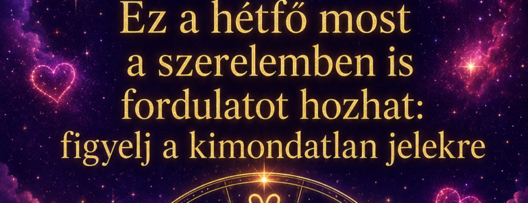 Ez a hétfő most a szerelemben is fordulatot hozhat: figyelj a kimondatlan jelekre