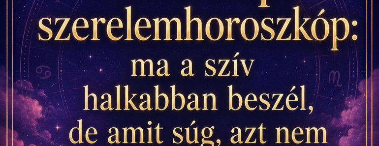 Vasárnapi szerelemhoroszkóp: ma a szív halkabban beszél, de amit súg, azt nem érdemes figyelmen kívül hagyni