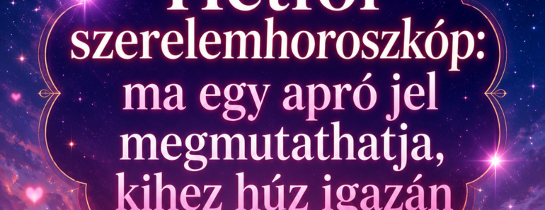 Hétfői szerelemhoroszkóp: ma egy apró jel megmutathatja, kihez húz igazán a szíved Hétfői szerelemhoroszkóp: ma egy apró jel megmutathatja, kihez húz igazán a szíved