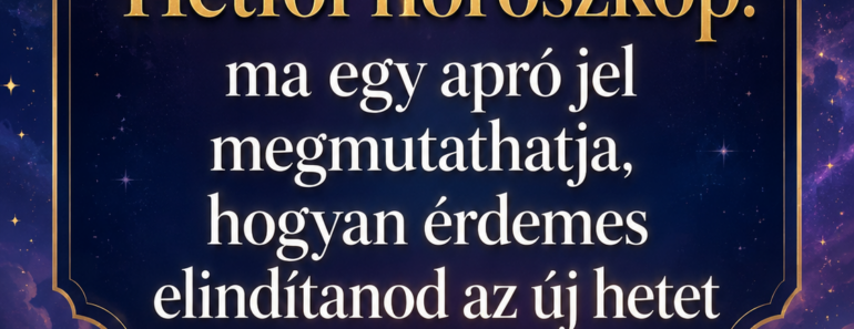 Hétfői horoszkóp: ma egy apró jel megmutathatja, hogyan érdemes elindítanod az új hetet